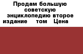 Продам большую советскую энциклопедию второе издание 51 том › Цена ­ 25 000 - Московская обл., Москва г. Книги, музыка и видео » Книги, журналы   . Московская обл.,Москва г.